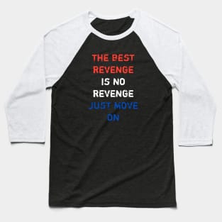 The best revege is no revenge just move on Baseball T-Shirt